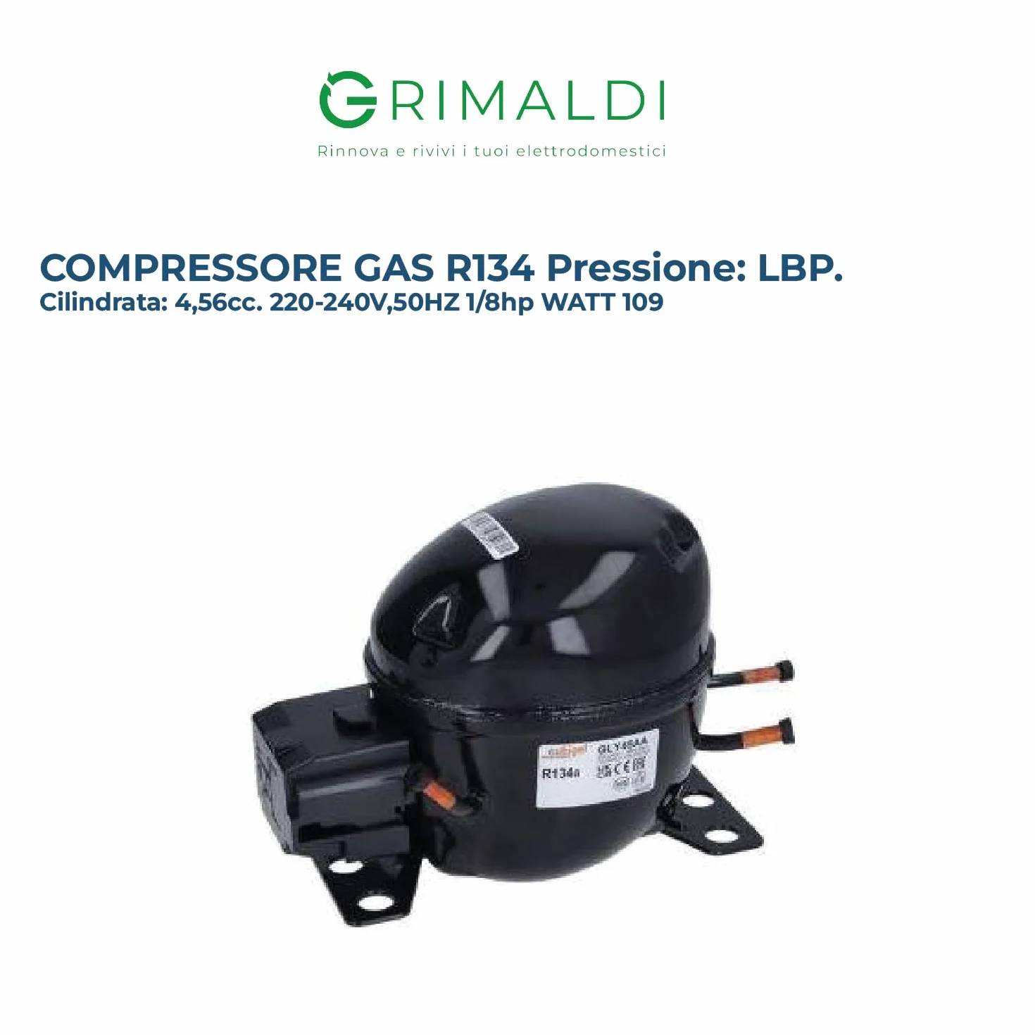 G GRIMALDI Compressore GLY45AAa 1/8 HP 109W R134a 220-240V 50Hz gas R1234yf LBP statico RSIR